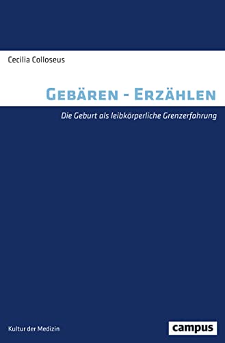 Gebären - Erzählen: Die Geburt als leibkörperliche Grenzerfahrung (Kultur der Medizin, 42) von Campus Verlag